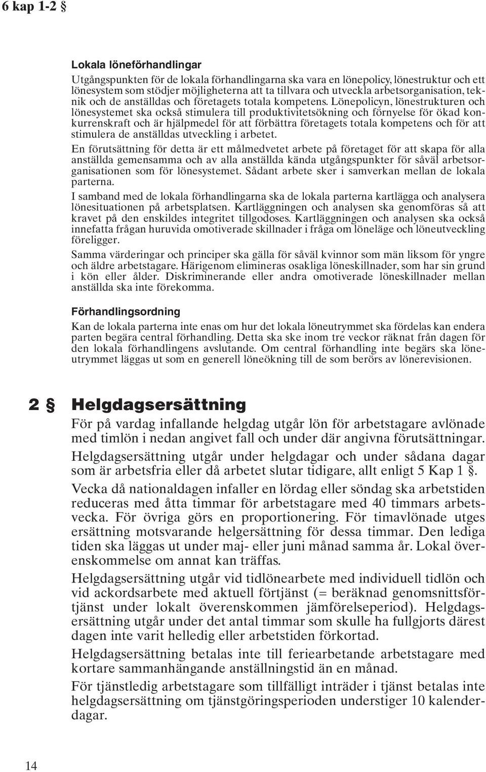 Lönepolicyn, lönestrukturen och lönesystemet ska också stimulera till produktivitetsökning och förnyelse för ökad konkurrenskraft och är hjälpmedel för att förbättra företagets totala kompetens och