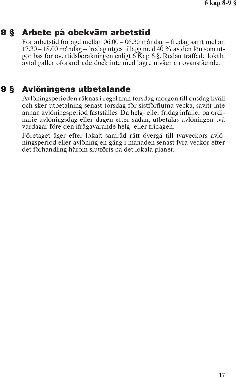 9 Avlöningens utbetalande Avlöningsperioden räknas i regel från torsdag morgon till onsdag kväll och sker utbetalning senast torsdag för sistförflutna vecka, såvitt inte annan avlöningsperiod