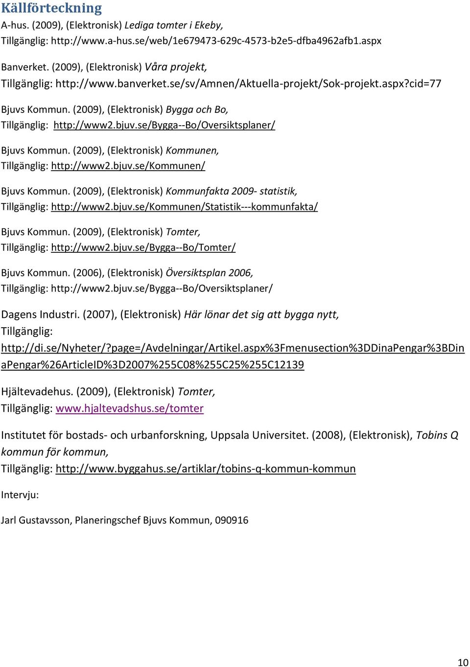 bjuv.se/bygga--bo/oversiktsplaner/ Bjuvs Kommun. (2009), (Elektronisk) Kommunen, Tillgänglig: http://www2.bjuv.se/kommunen/ Bjuvs Kommun.