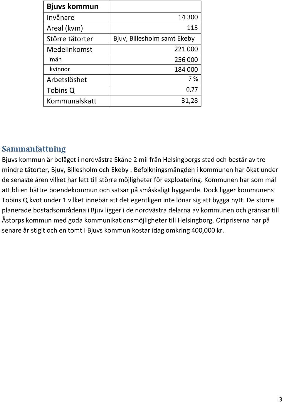 Befolkningsmängden i kommunen har ökat under de senaste åren vilket har lett till större möjligheter för exploatering.