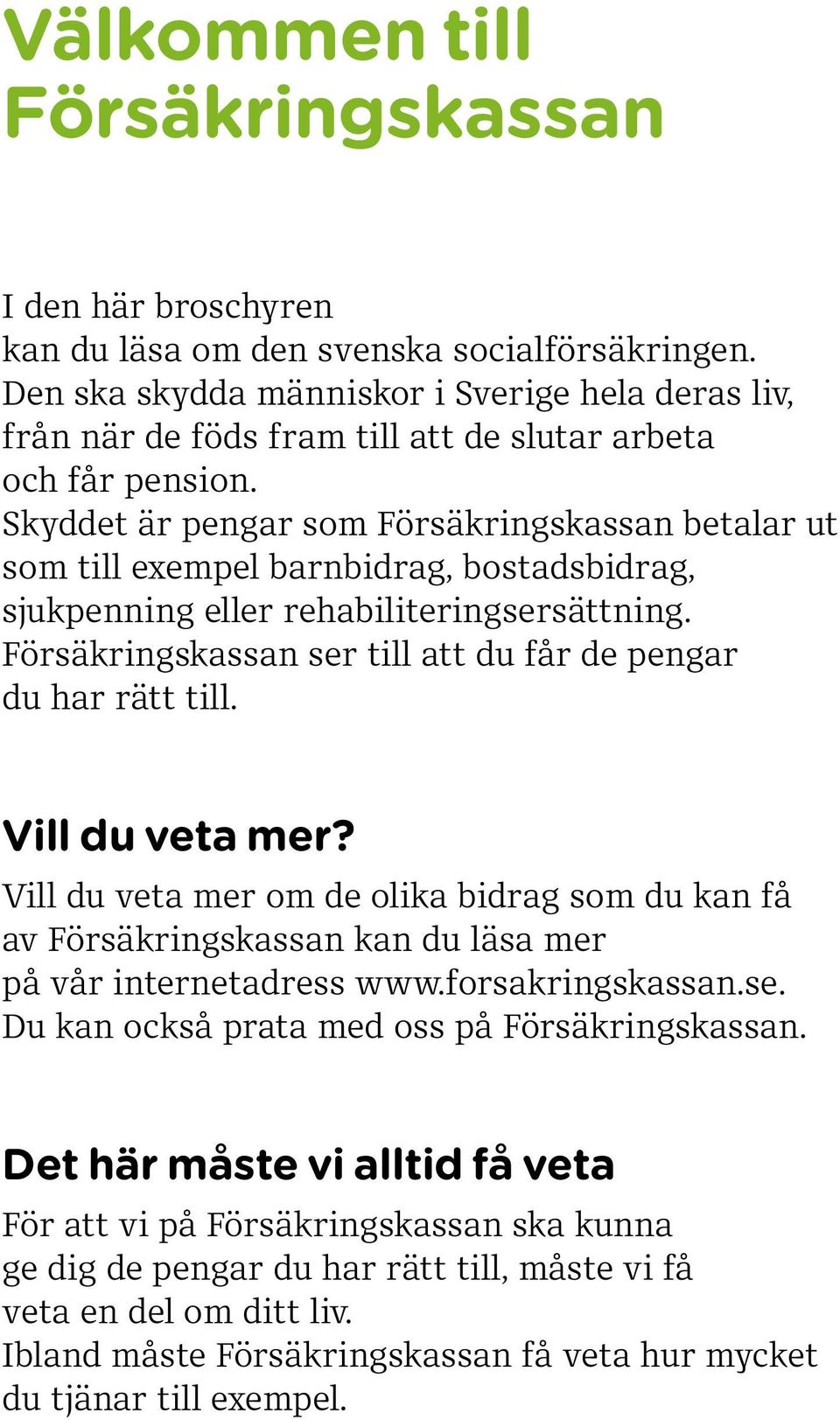 Skyddet är pengar som Försäkringskassan betalar ut som till exempel barnbidrag, bostadsbidrag, sjukpenning eller rehabiliteringsersättning.