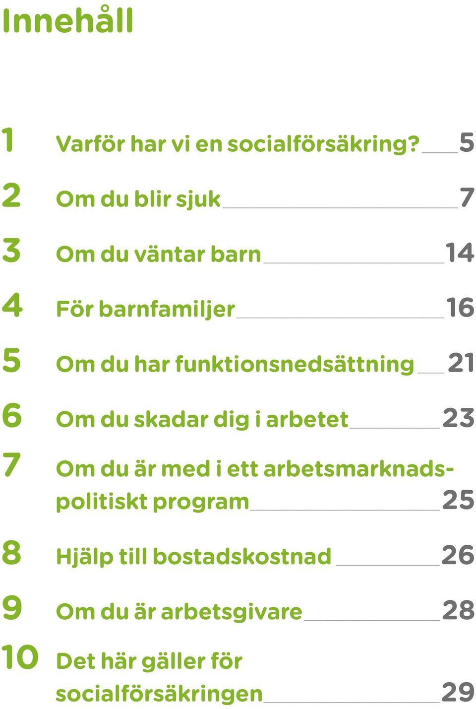 funktions nedsättning 21 6 Om du skadar dig i arbetet 23 7 Om du är med i ett arbets