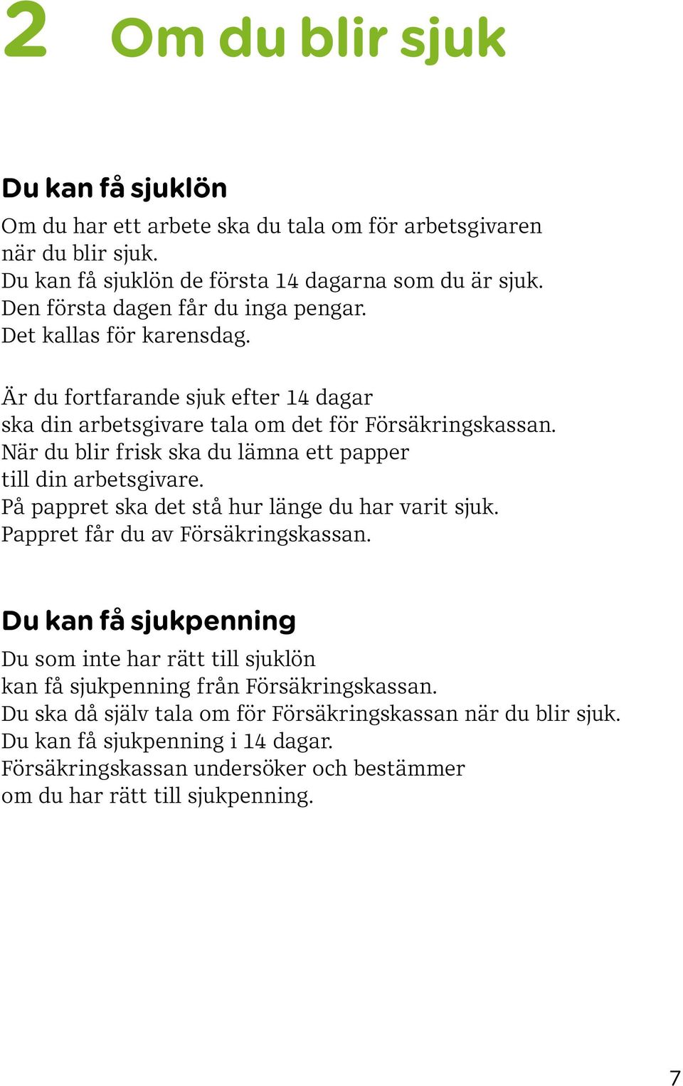 När du blir frisk ska du lämna ett papper till din arbetsgivare. På pappret ska det stå hur länge du har varit sjuk. Pappret får du av Försäkringskassan.