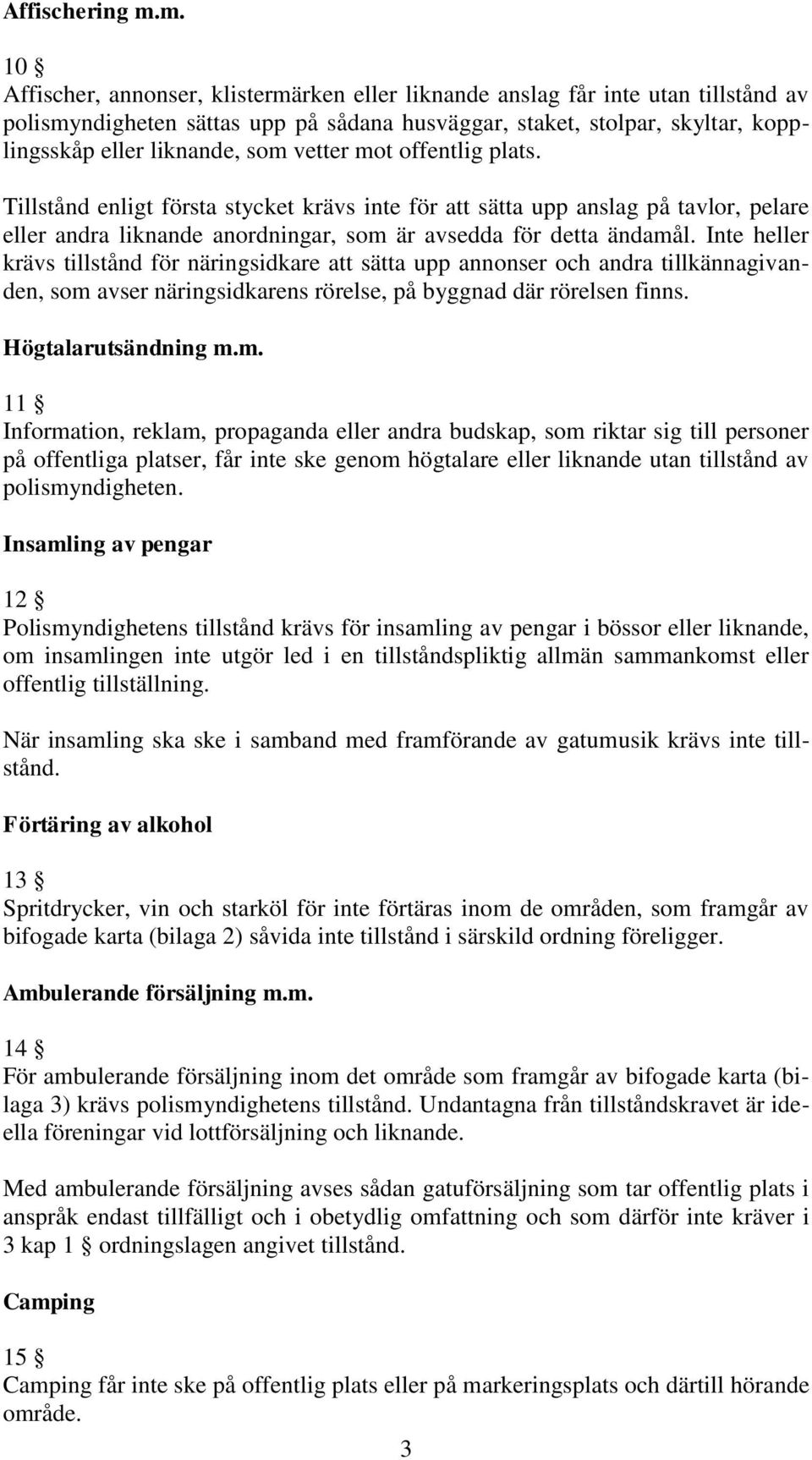 vetter mot offentlig plats. Tillstånd enligt första stycket krävs inte för att sätta upp anslag på tavlor, pelare eller andra liknande anordningar, som är avsedda för detta ändamål.