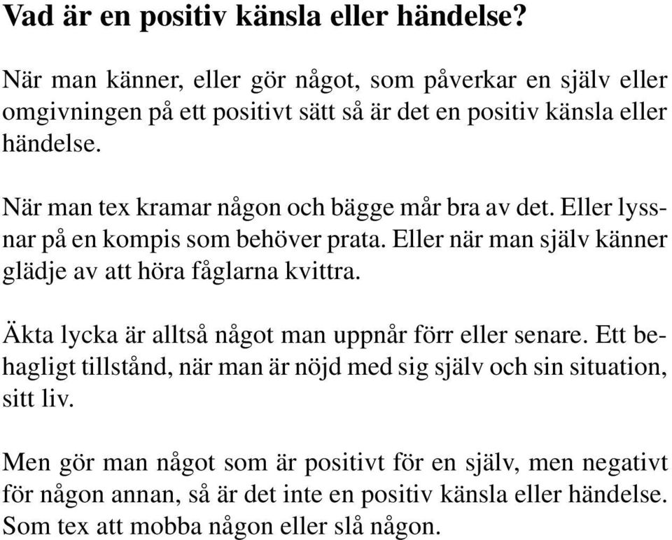 När man tex kramar någon och bägge mår bra av det. Eller lyssnar på en kompis som behöver prata. Eller när man själv känner glädje av att höra fåglarna kvittra.