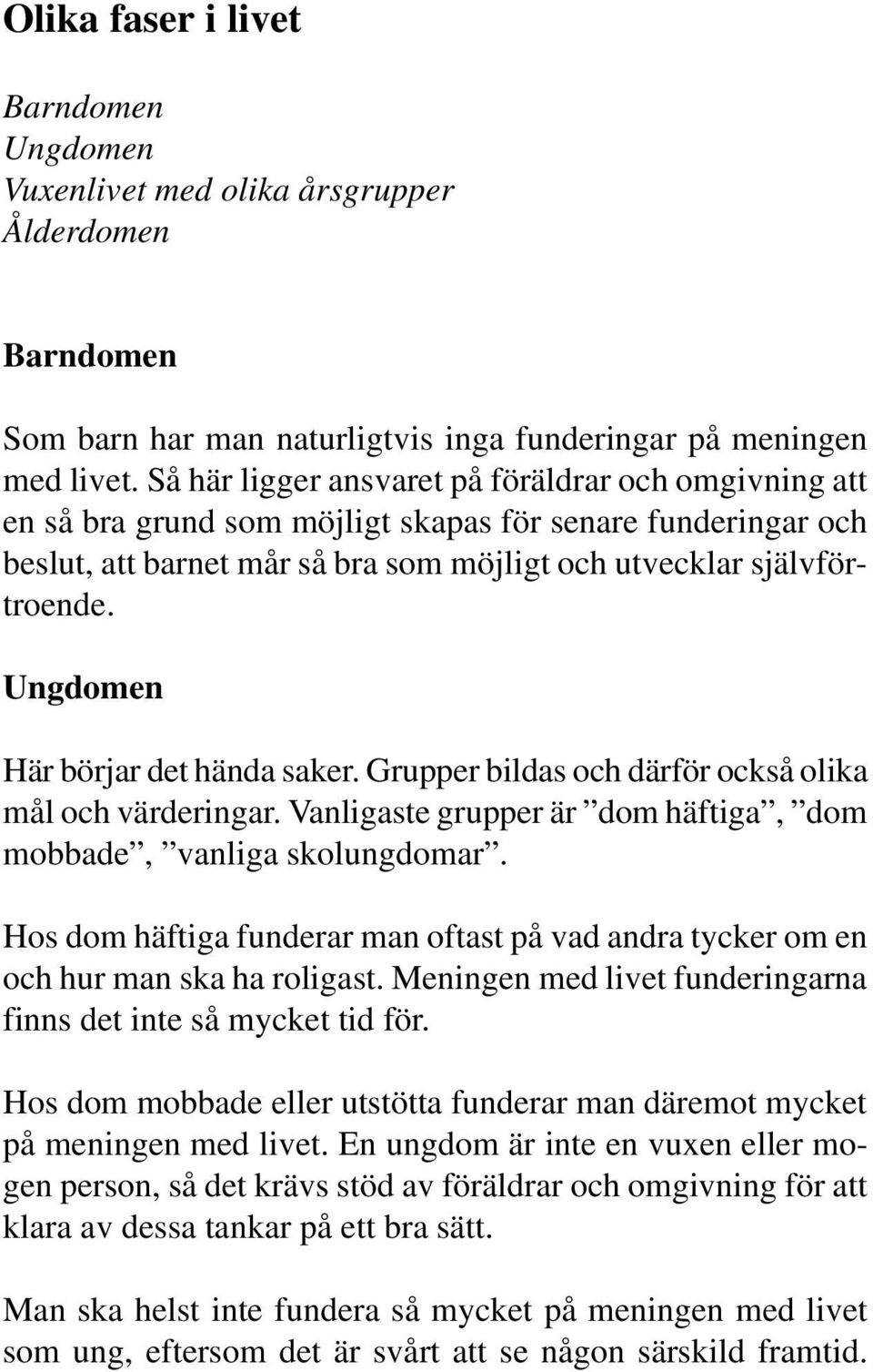 Ungdomen Här börjar det hända saker. Grupper bildas och därför också olika mål och värderingar. Vanligaste grupper är dom häftiga, dom mobbade, vanliga skolungdomar.