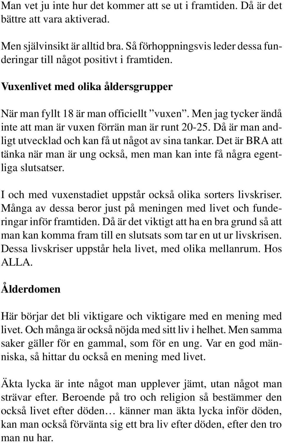 Då är man andligt utvecklad och kan få ut något av sina tankar. Det är BRA att tänka när man är ung också, men man kan inte få några egentliga slutsatser.