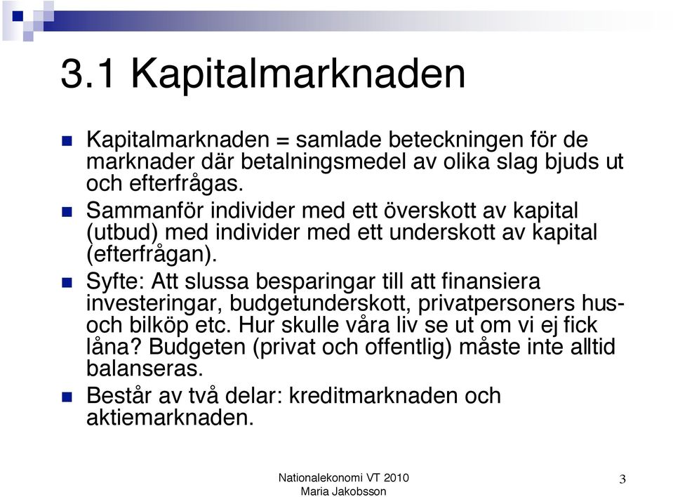 ! Sammanför individer med ett överskott av kapital (utbud) med individer med ett underskott av kapital (efterfrågan).