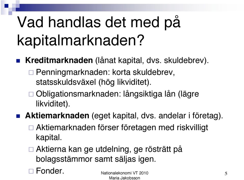 " Obligationsmarknaden: långsiktiga lån (lägre likviditet).! Aktiemarknaden (eget kapital, dvs.