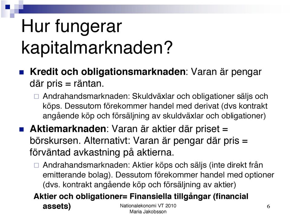 Dessutom förekommer handel med derivat (dvs kontrakt angående köp och försäljning av skuldväxlar och obligationer)!