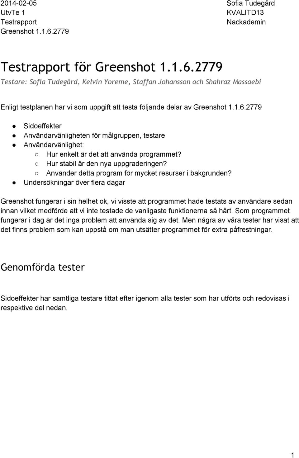 Undersökningar över flera dagar Greenshot fungerar i sin helhet ok, vi visste att programmet hade testats av användare sedan innan vilket medförde att vi inte testade de vanligaste funktionerna så