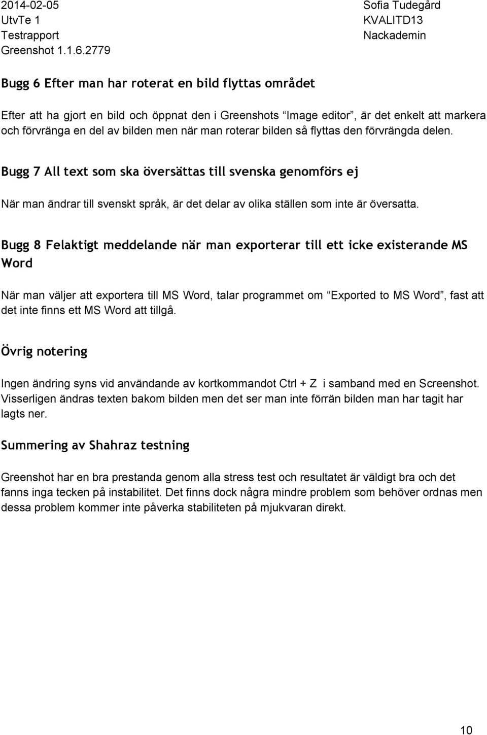 Bugg 8 Felaktigt meddelande när man exporterar till ett icke existerande MS Word När man väljer att exportera till MS Word, talar programmet om Exported to MS Word, fast att det inte finns ett MS
