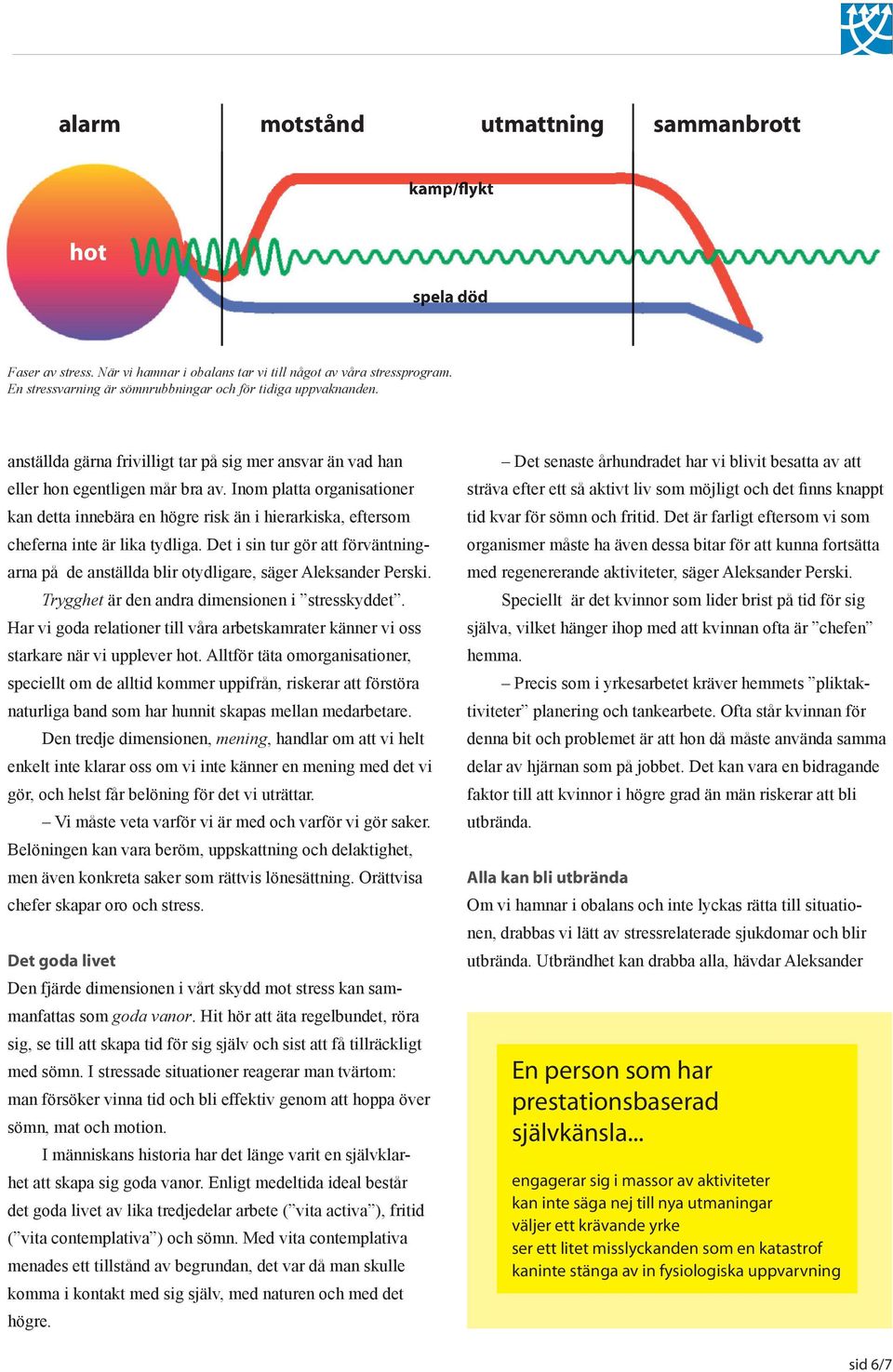 Inom platta organisationer kan detta innebära en högre risk än i hierarkiska, eftersom cheferna inte är lika tydliga.