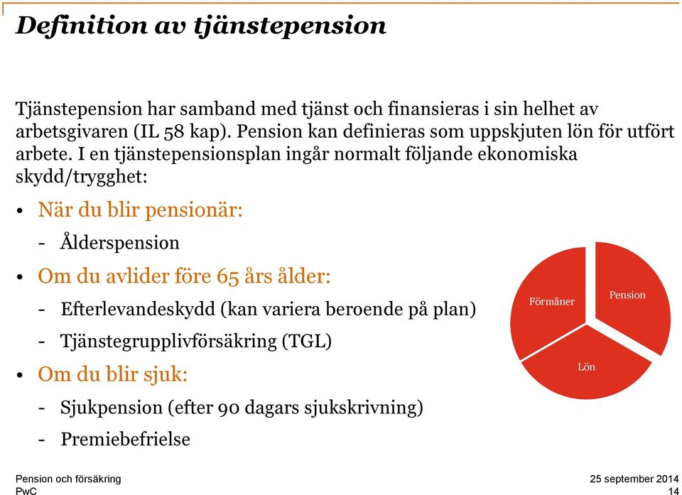 I en tjänstepensionsplan ingår normalt följande ekonomiska skydd/trygghet: När du blir pensionär: - Ålderspension Om du avlider