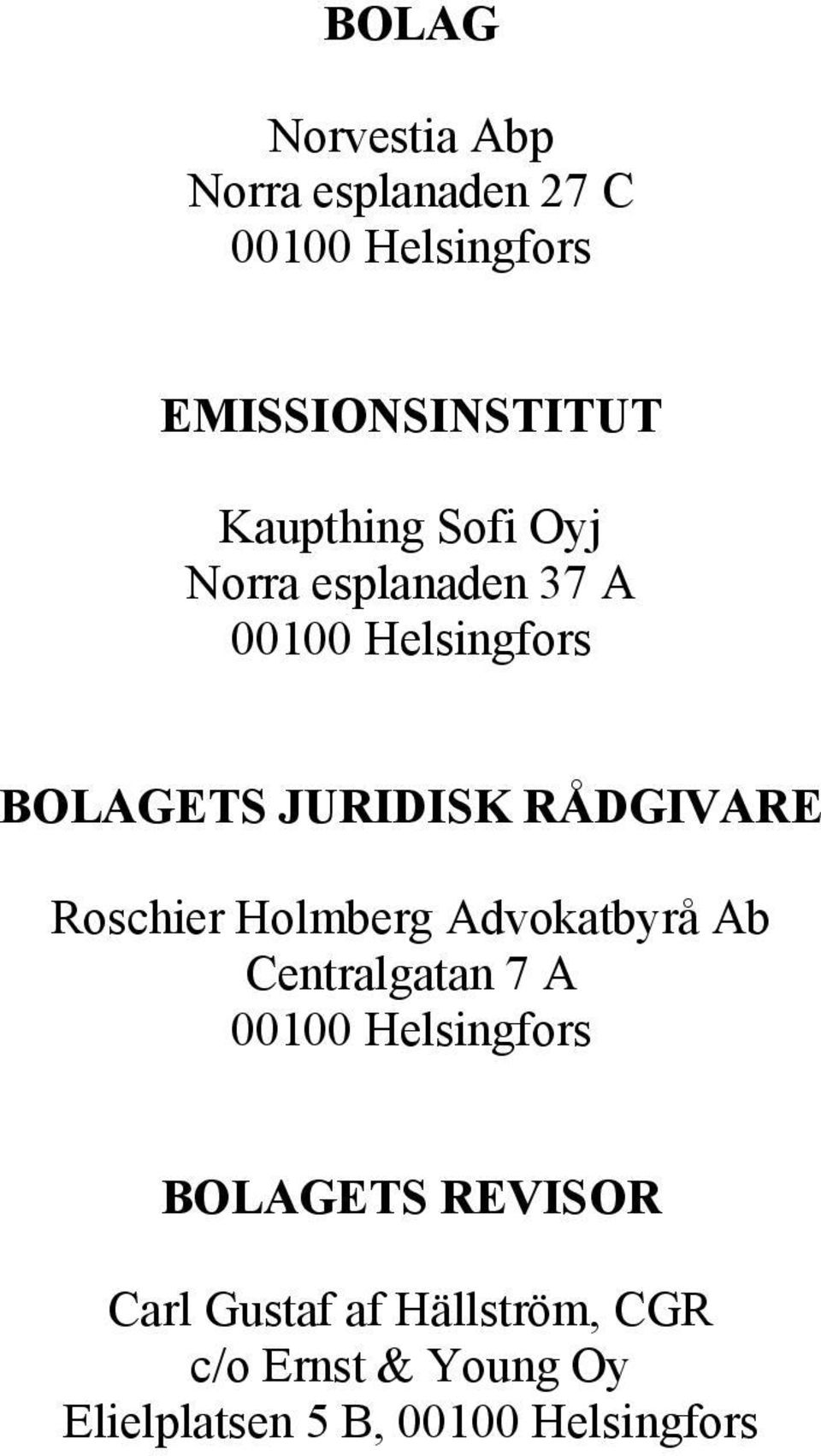 RÅDGIVARE Roschier Holmberg Advokatbyrå Ab Centralgatan 7 A 00100 Helsingfors