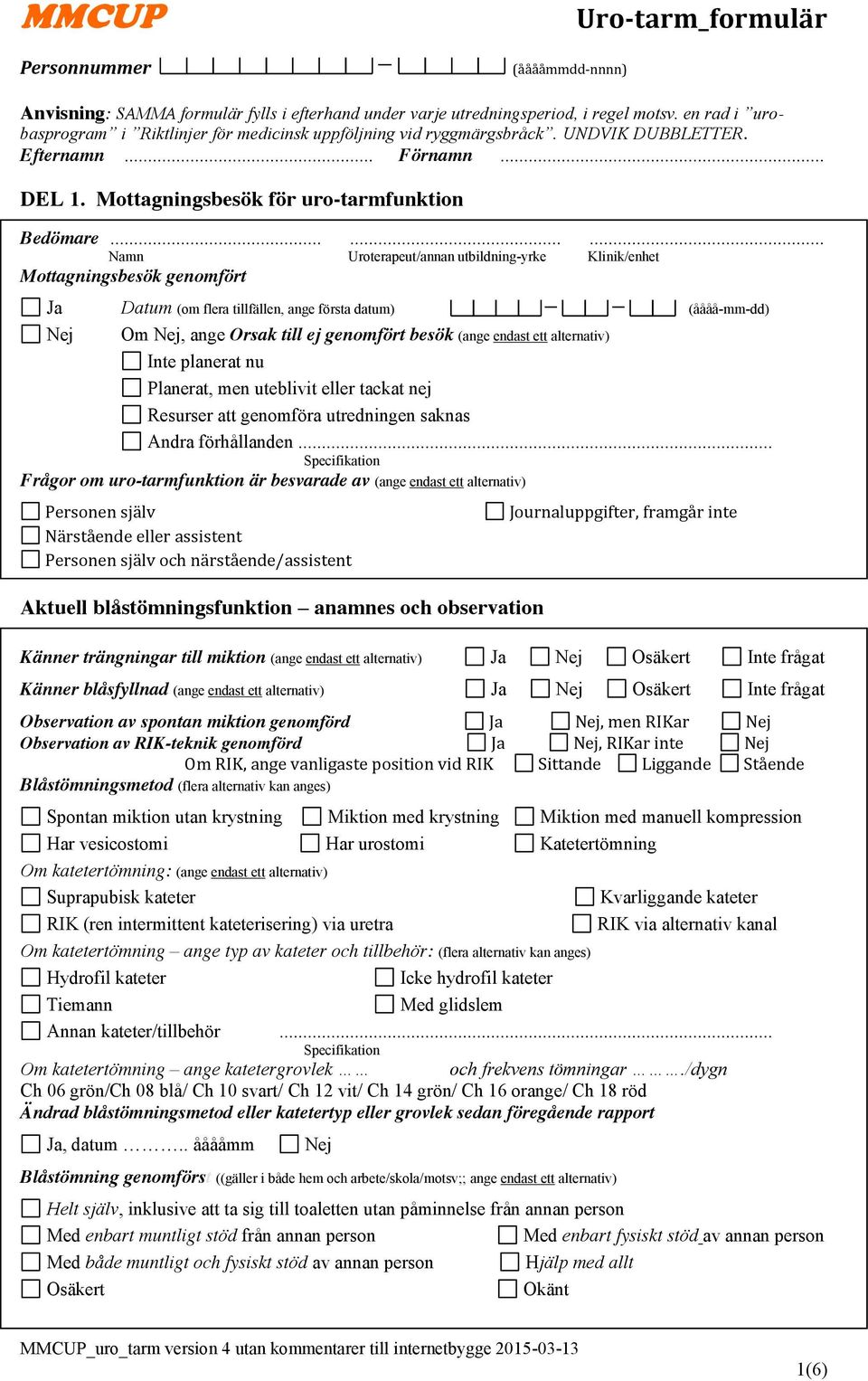 ........ Namn Uroterapeut/annan utbildning-yrke Klinik/enhet Mottagningsbesök genomfört Ja Datum (om flera tillfällen, ange första datum) (åååå-mm-dd) Om, ange Orsak till ej genomfört besök (ange