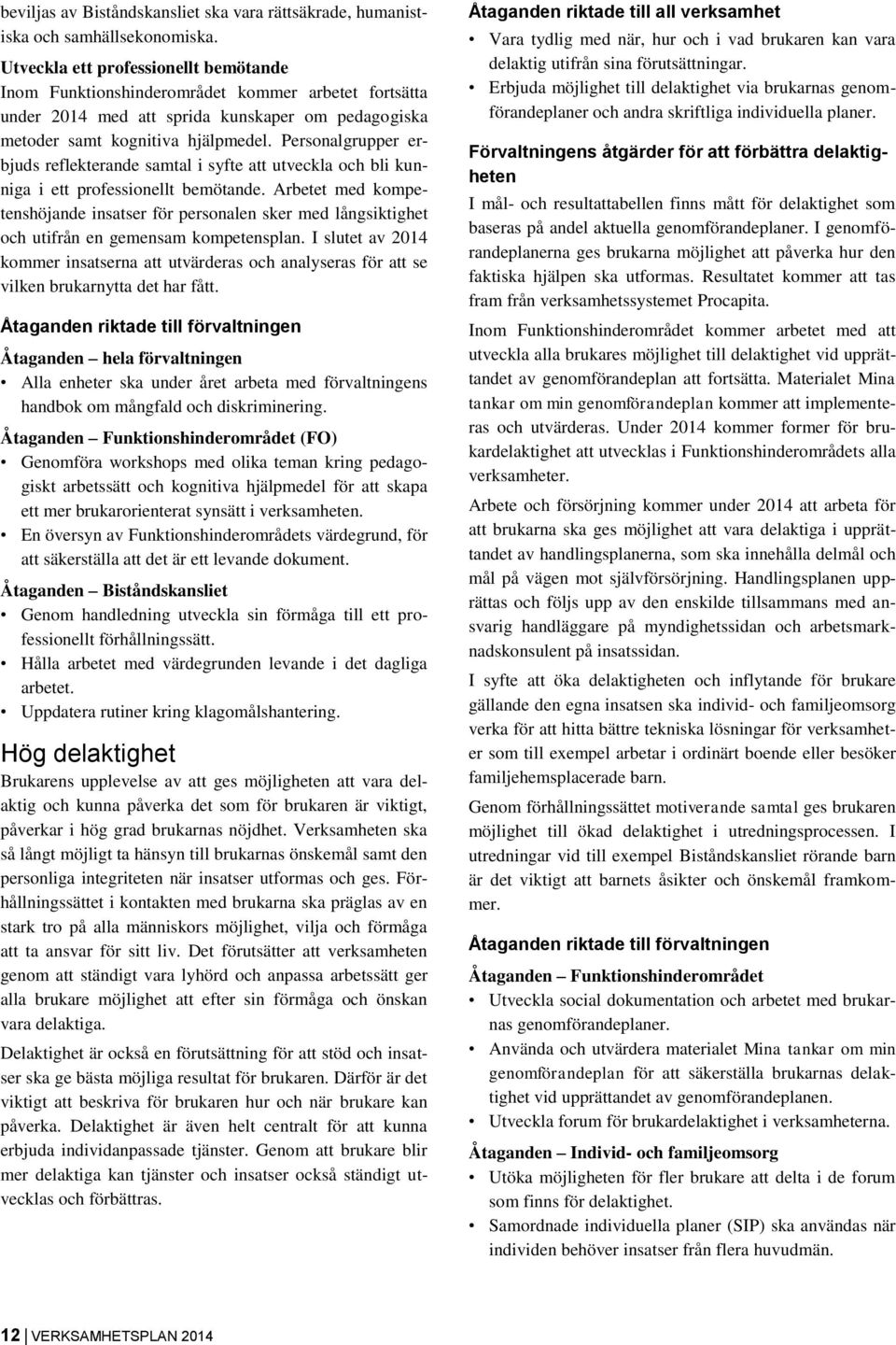 Personalgrupper erbjuds reflekterande samtal i syfte att utveckla och bli kunniga i ett professionellt bemötande.