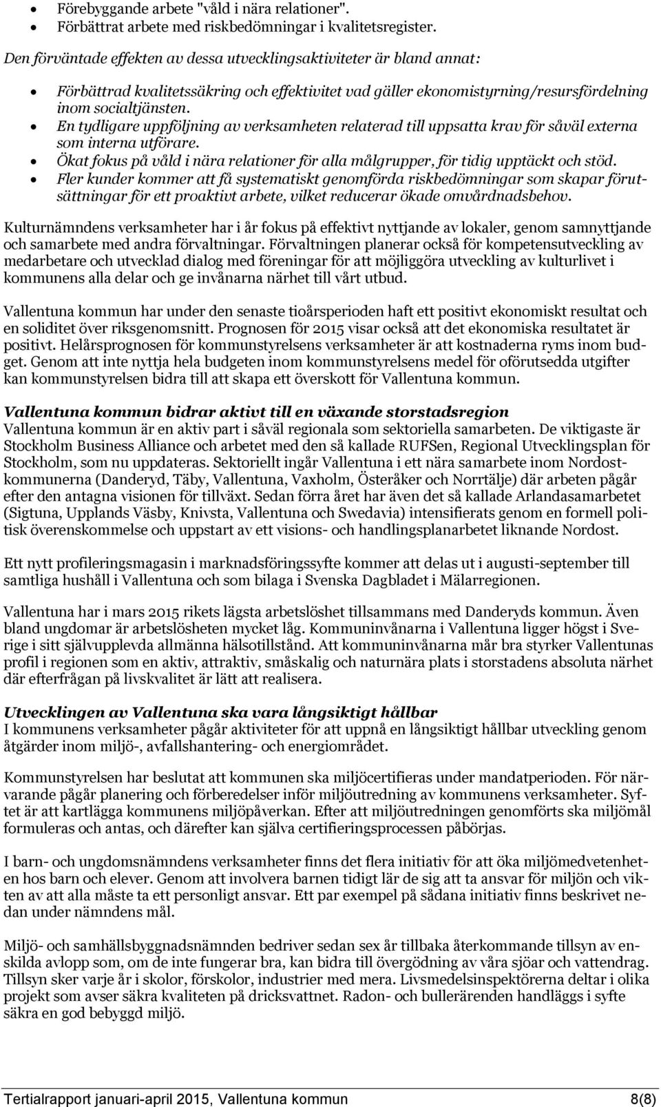 En tydligare uppföljning av verksamheten relaterad till uppsatta krav för såväl externa som interna utförare. Ökat fokus på våld i nära relationer för alla målgrupper, för tidig upptäckt och stöd.