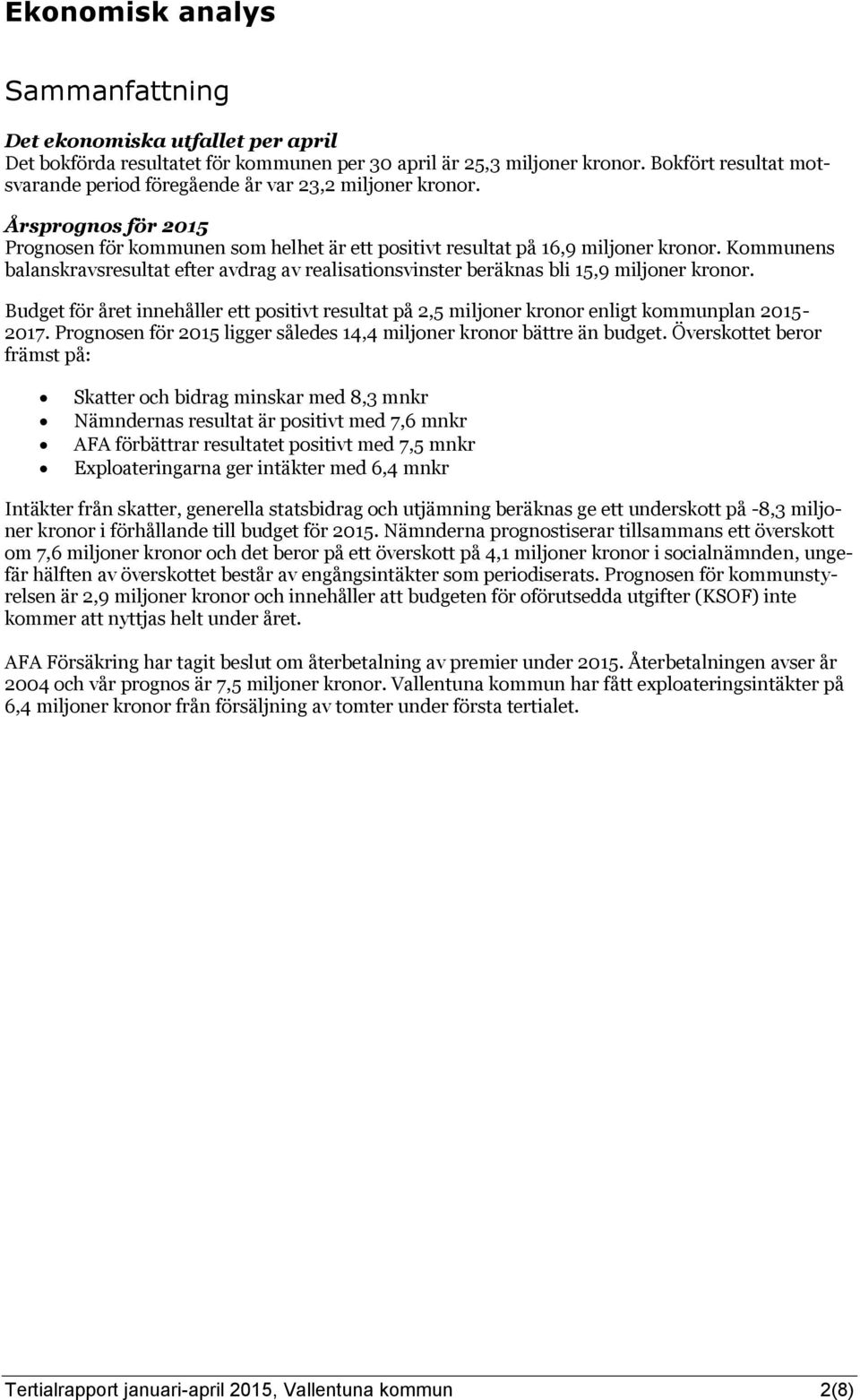 Kommunens balanskravsresultat efter avdrag av realisationsvinster beräknas bli 15,9 miljoner kronor. för året innehåller ett positivt resultat på 2,5 miljoner kronor enligt kommunplan - 2017.