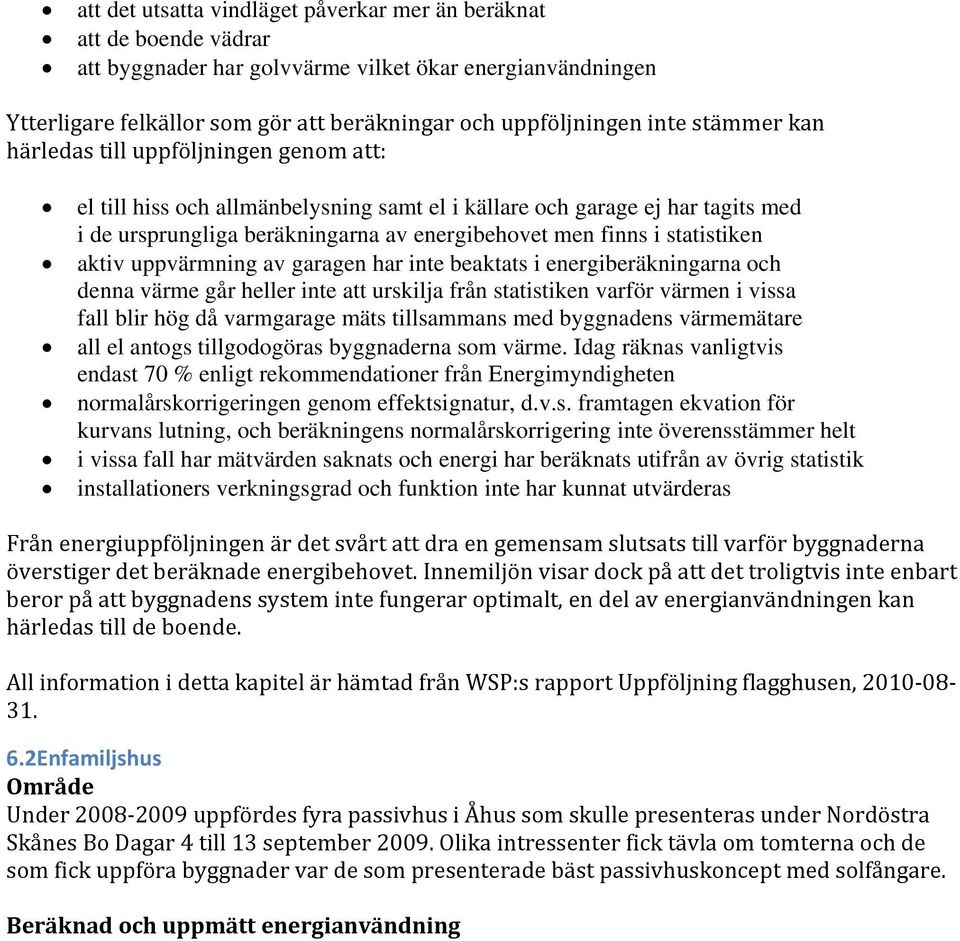 statistiken aktiv uppvärmning av garagen har inte beaktats i energiberäkningarna och denna värme går heller inte att urskilja från statistiken varför värmen i vissa fall blir hög då varmgarage mäts