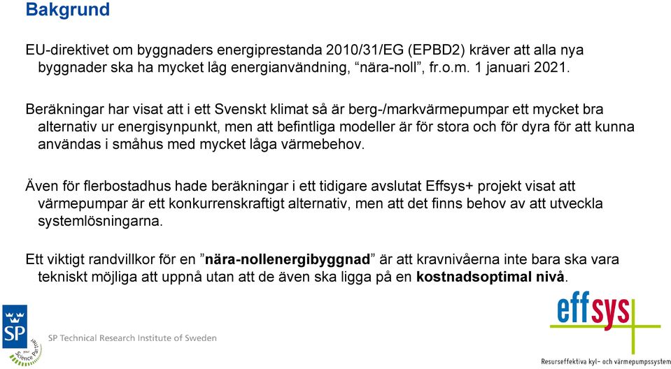 användas i småhus med mycket låga värmebehov.