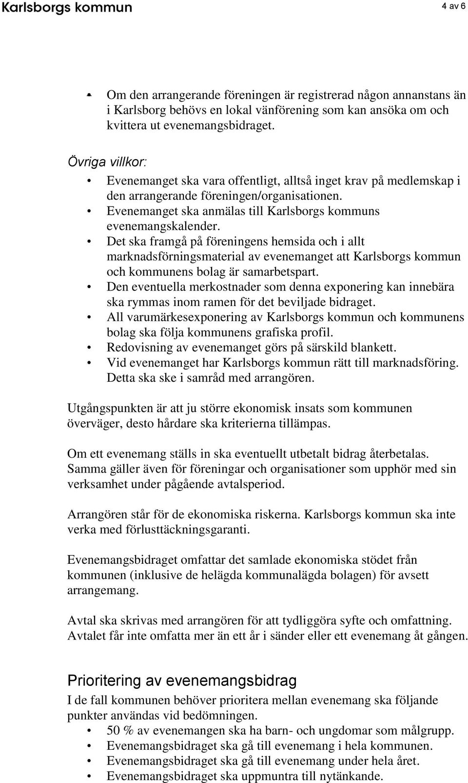 Det ska framgå på föreningens hemsida och i allt marknadsförningsmaterial av evenemanget att Karlsborgs kommun och kommunens bolag är samarbetspart.