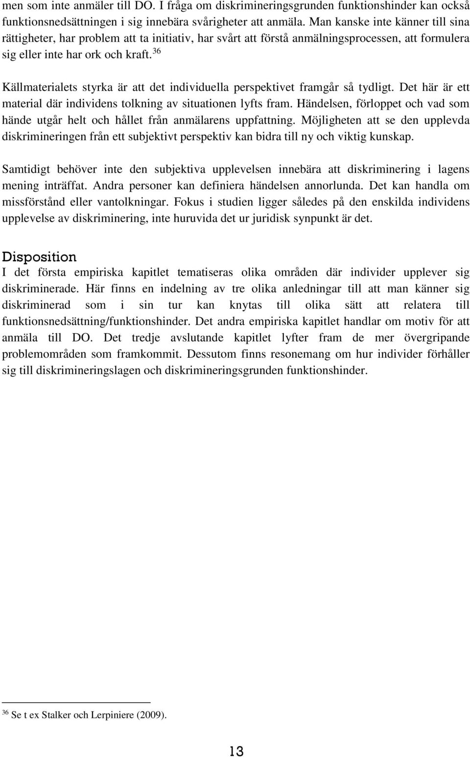 36 Källmaterialets styrka är att det individuella perspektivet framgår så tydligt. Det här är ett material där individens tolkning av situationen lyfts fram.
