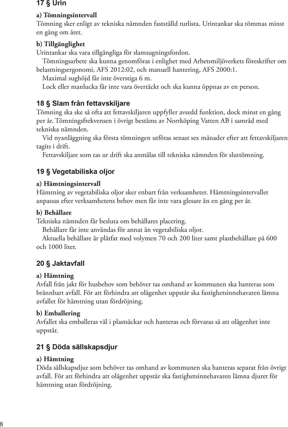 Tömningsarbete ska kunna genomföras i enlighet med Arbetsmiljöverkets föreskrifter om belastningsergonomi, AFS 2012:02, och manuell hantering, AFS 2000:1. Maximal sughöjd får inte överstiga 6 m.