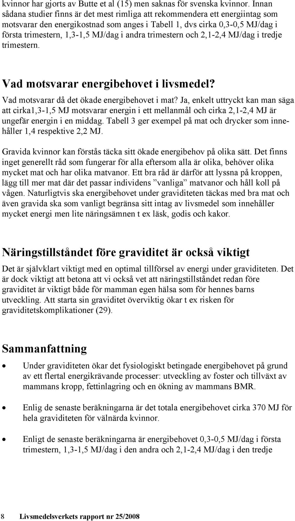 andra trimestern och 2,1-2,4 MJ/dag i tredje trimestern. Vad motsvarar energibehovet i livsmedel? Vad motsvarar då det ökade energibehovet i mat?