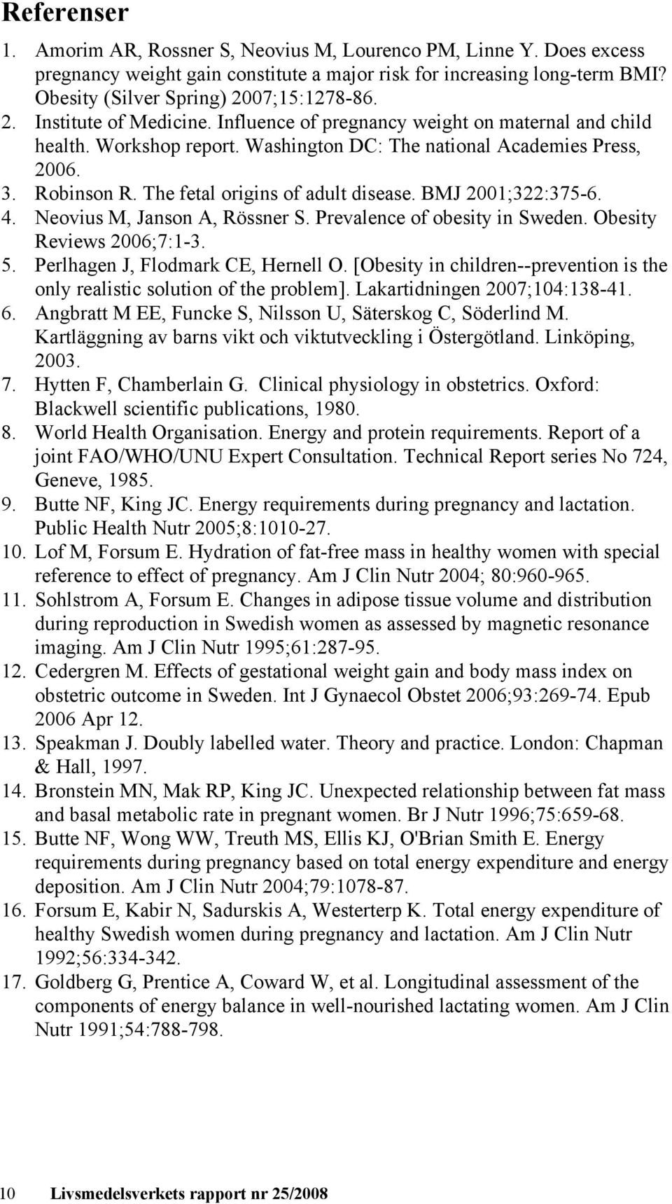 The fetal origins of adult disease. BMJ 2001;322:375-6. 4. Neovius M, Janson A, Rössner S. Prevalence of obesity in Sweden. Obesity Reviews 2006;7:1-3. 5. Perlhagen J, Flodmark CE, Hernell O.