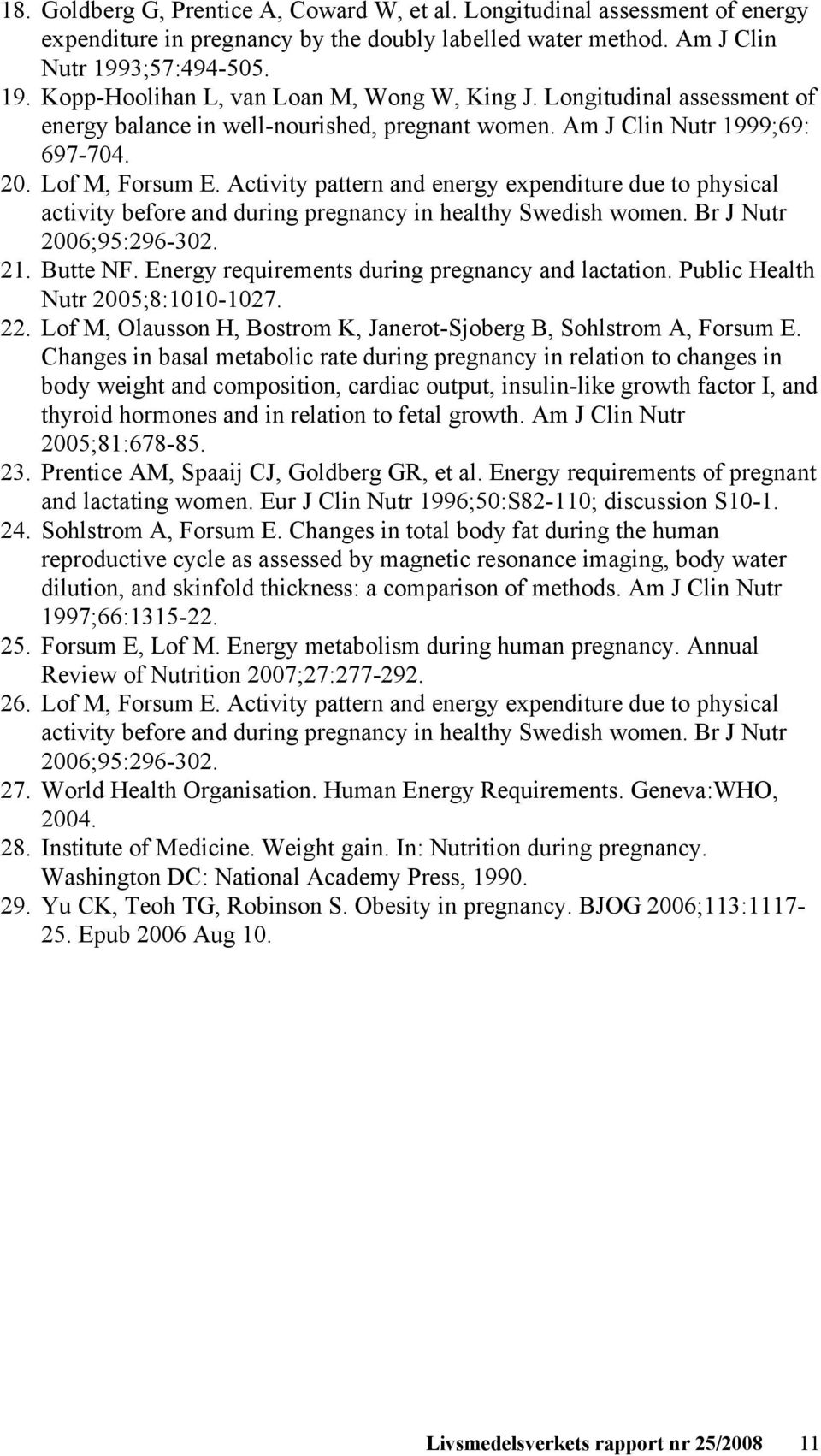 Activity pattern and energy expenditure due to physical activity before and during pregnancy in healthy Swedish women. Br J Nutr 2006;95:296-302. 21. Butte NF.