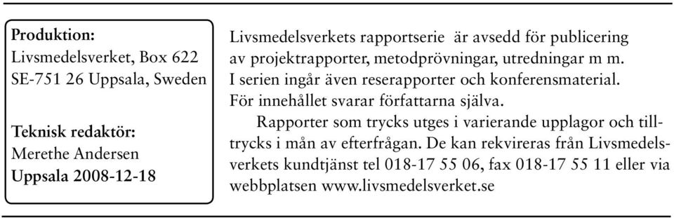 I serien ingår även reserapporter och konferensmaterial. För innehållet svarar författarna själva.