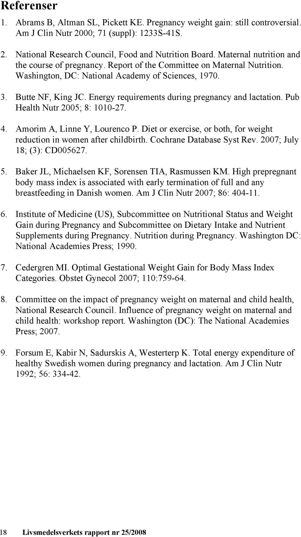 Energy requirements during pregnancy and lactation. Pub Health Nutr 2005; 8: 1010-27. 4. Amorim A, Linne Y, Lourenco P. Diet or exercise, or both, for weight reduction in women after childbirth.