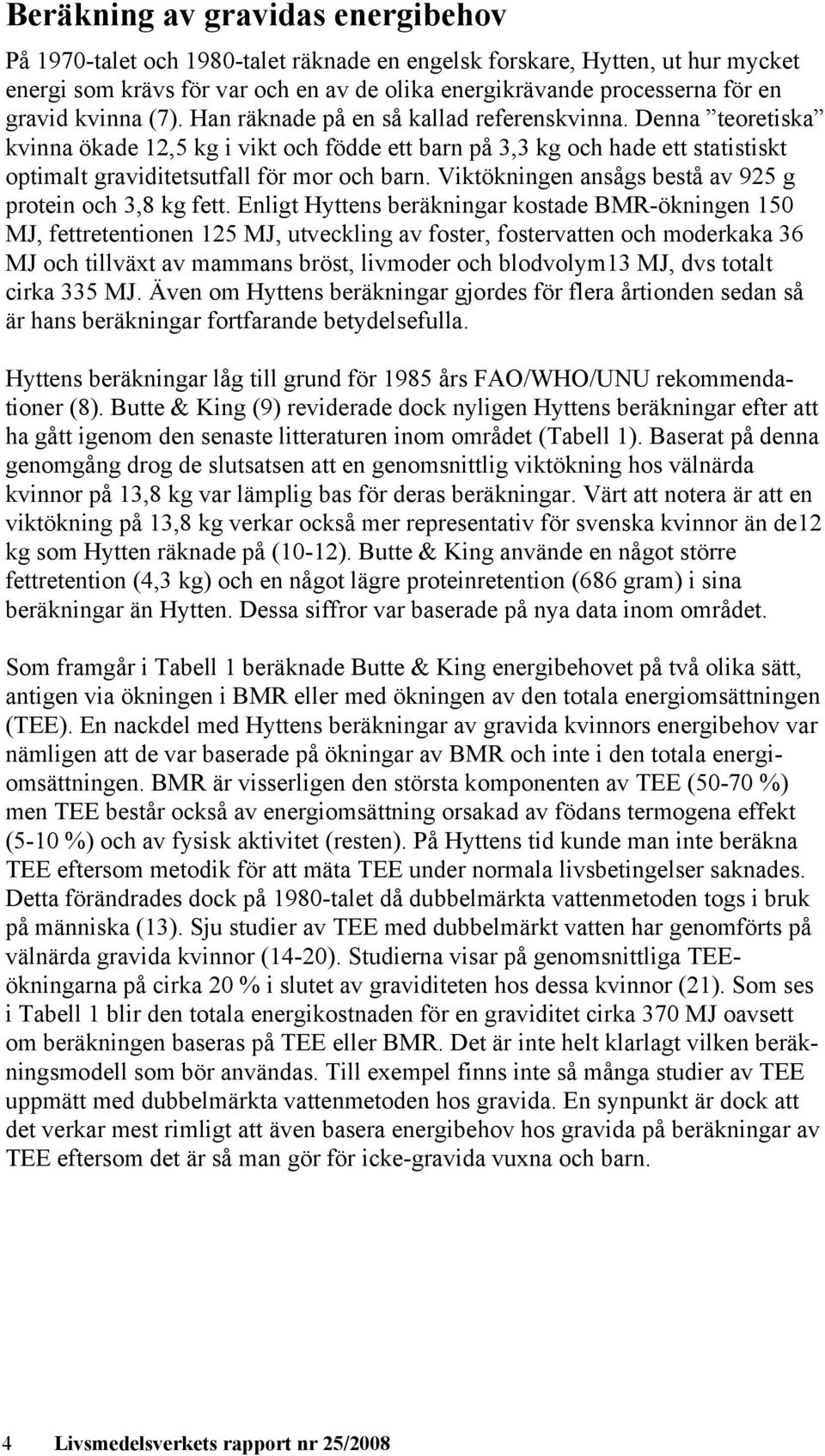 Viktökningen ansågs bestå av 925 g protein och 3,8 kg fett.