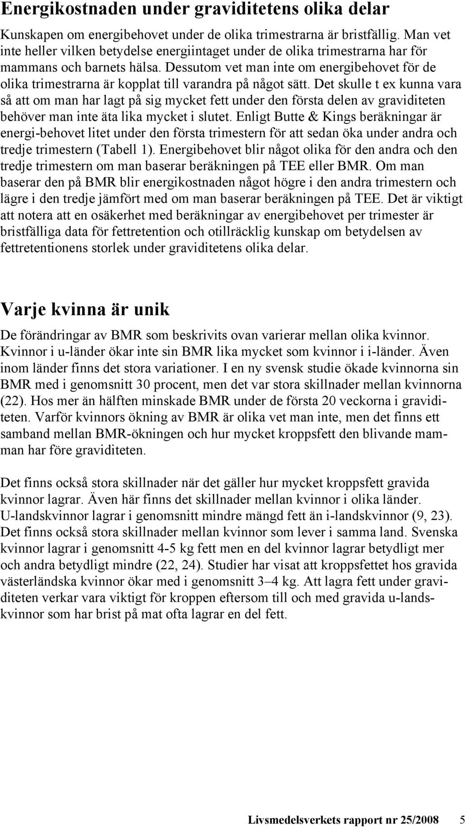 Dessutom vet man inte om energibehovet för de olika trimestrarna är kopplat till varandra på något sätt.