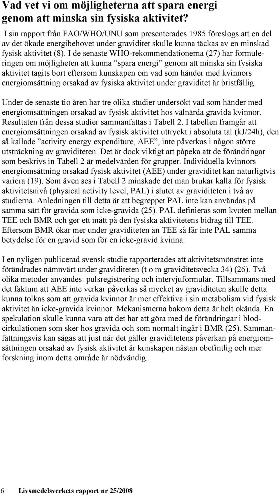 I de senaste WHO-rekommendationerna (27) har formuleringen om möjligheten att kunna spara energi genom att minska sin fysiska aktivitet tagits bort eftersom kunskapen om vad som händer med kvinnors