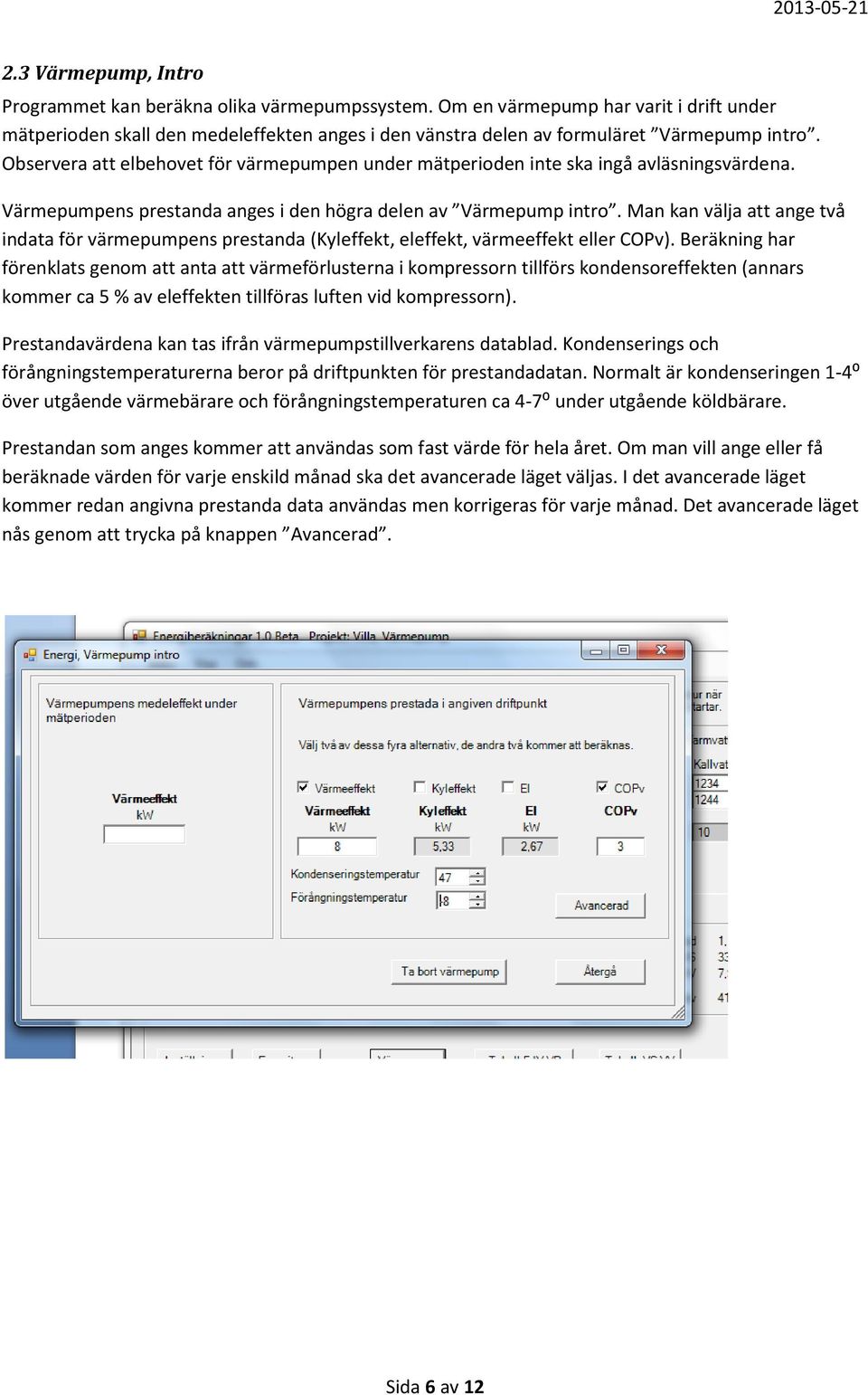 Man kan välja att ange två indata för värmepumpens prestanda (Kyleffekt, eleffekt, värmeeffekt eller COPv).