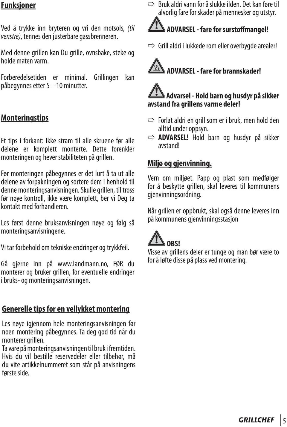 Dette forenkler monteringen og hever stabiliteten på grillen. Før monteringen påbegynnes er det lurt å ta ut alle delene av forpakningen og sortere dem i henhold til denne monteringsanvisningen.