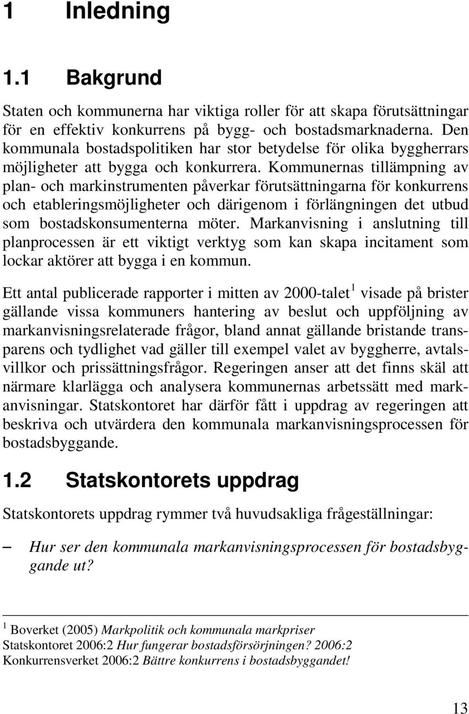 Kommunernas tillämpning av plan- och markinstrumenten påverkar förutsättningarna för konkurrens och etableringsmöjligheter och därigenom i förlängningen det utbud som bostadskonsumenterna möter.