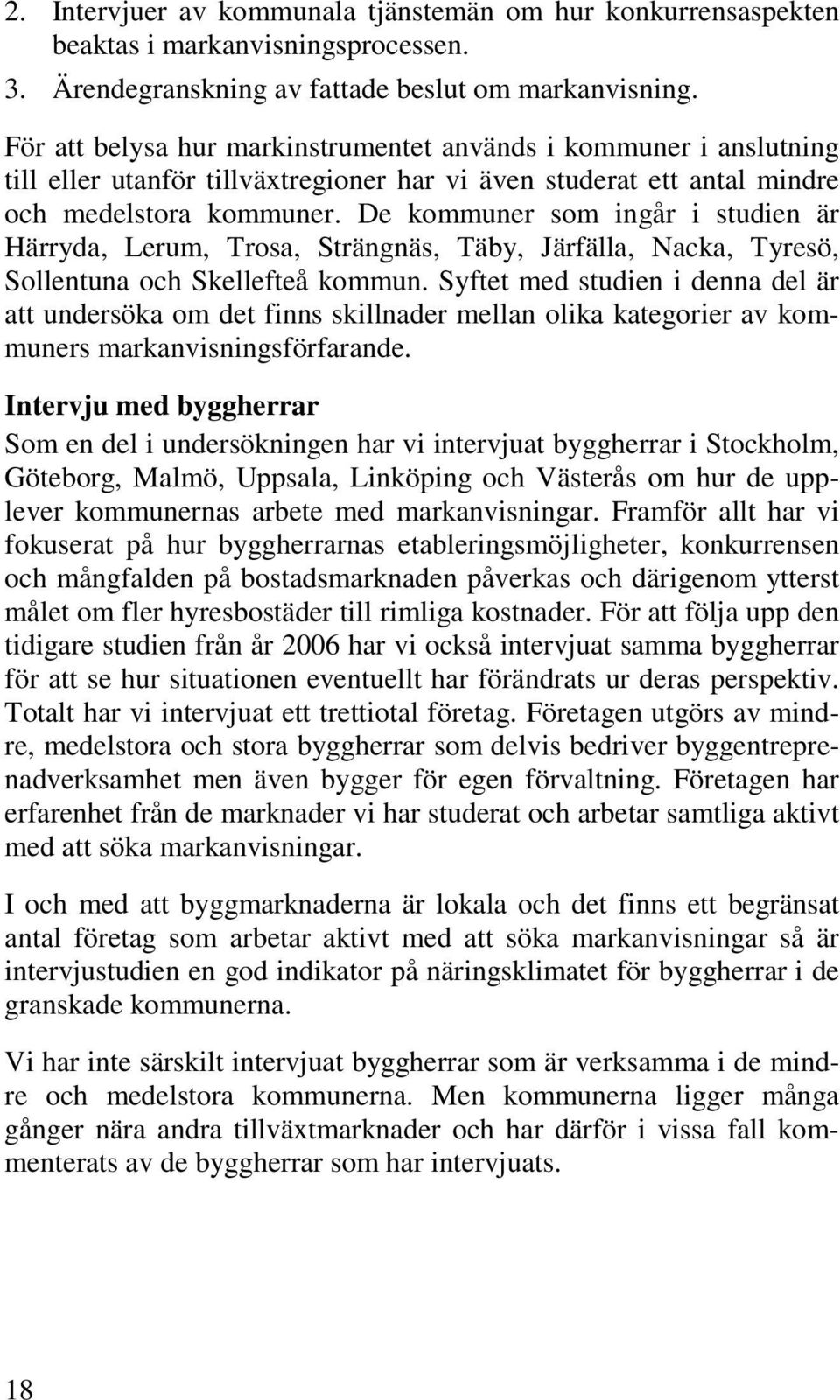 De kommuner som ingår i studien är Härryda, Lerum, Trosa, Strängnäs, Täby, Järfälla, Nacka, Tyresö, Sollentuna och Skellefteå kommun.