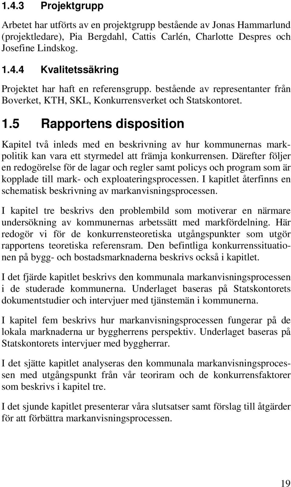 5 Rapportens disposition Kapitel två inleds med en beskrivning av hur kommunernas markpolitik kan vara ett styrmedel att främja konkurrensen.