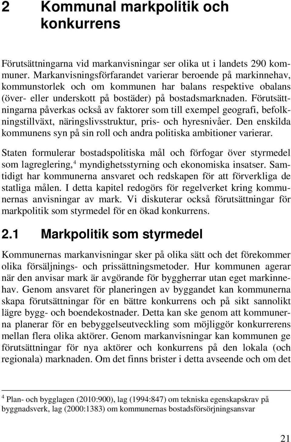 Förutsättningarna påverkas också av faktorer som till exempel geografi, befolkningstillväxt, näringslivsstruktur, pris- och hyresnivåer.