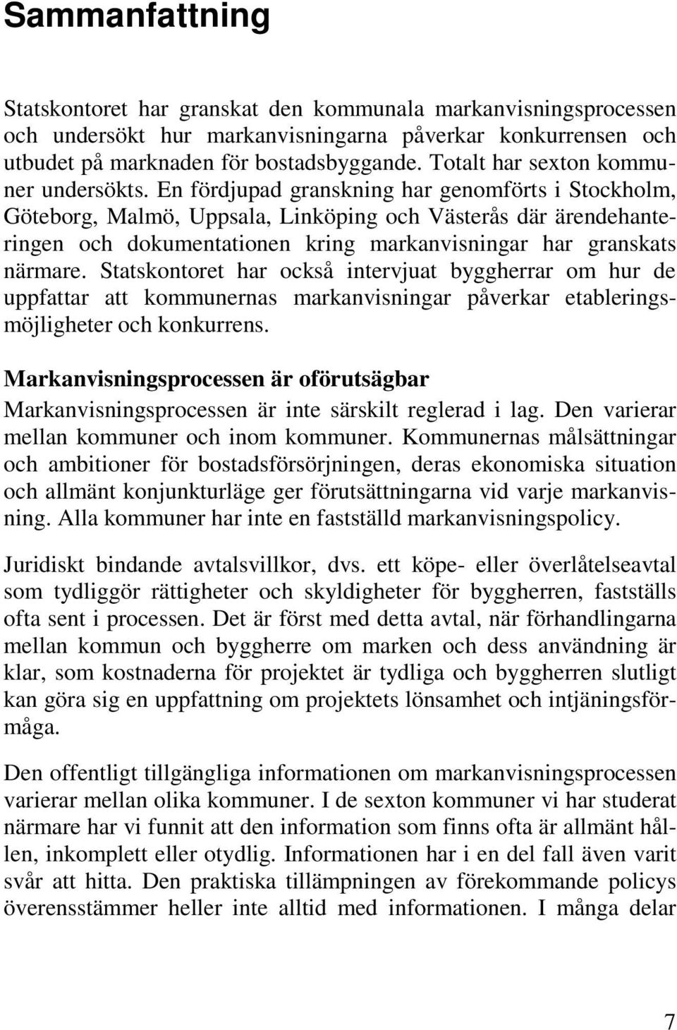 En fördjupad granskning har genomförts i Stockholm, Göteborg, Malmö, Uppsala, Linköping och Västerås där ärendehanteringen och dokumentationen kring markanvisningar har granskats närmare.