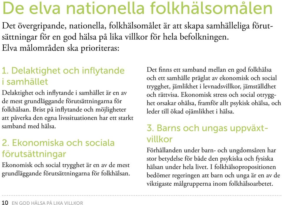 Brist på inflytande och möjligheter att påverka den egna livssituationen har ett starkt samband med hälsa. 2.