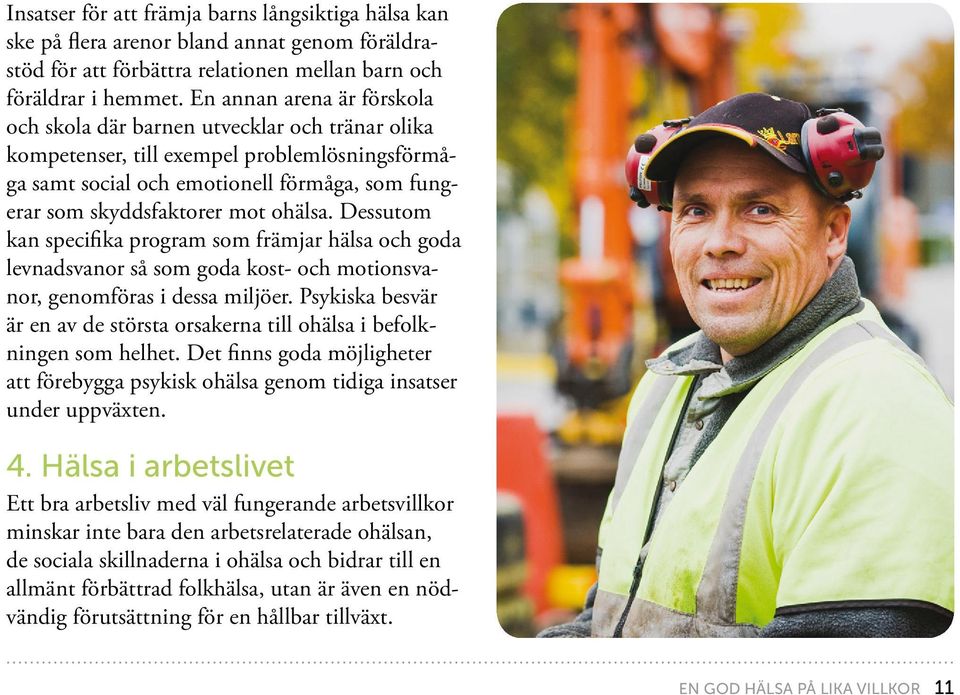 ohälsa. Dessutom kan specifika program som främjar hälsa och goda levnadsvanor så som goda kost- och motionsvanor, genomföras i dessa miljöer.