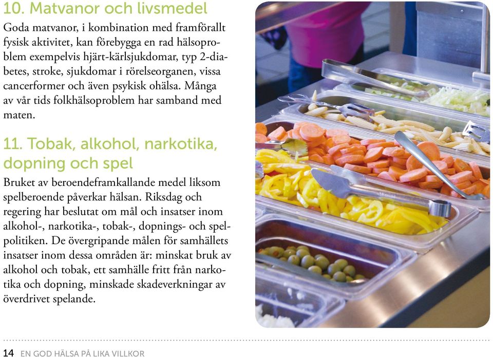 Tobak, alkohol, narkotika, dopning och spel Bruket av beroendeframkallande medel liksom spelberoende påverkar hälsan.