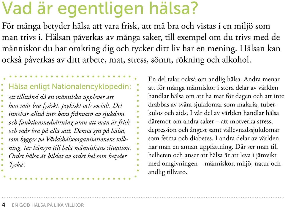 Hälsan kan också påverkas av ditt arbete, mat, stress, sömn, rökning och alkohol.