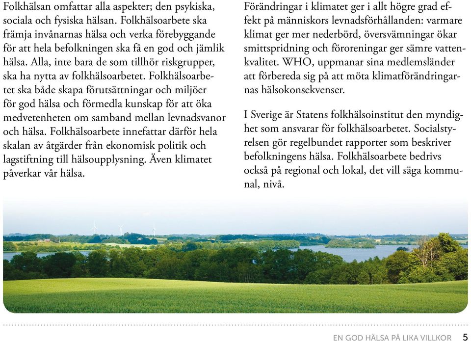 Alla, inte bara de som tillhör riskgrupper, ska ha nytta av folkhälsoarbetet.
