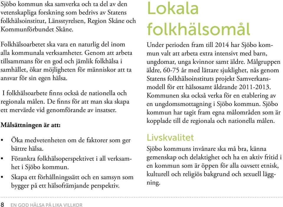 Genom att arbeta tillsammans för en god och jämlik folkhälsa i samhället, ökar möjligheten för människor att ta ansvar för sin egen hälsa.