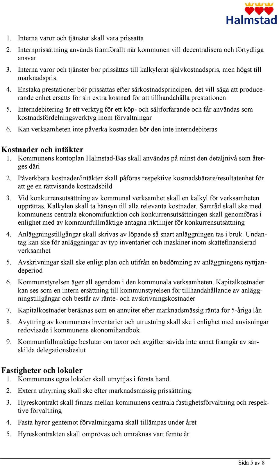 Enstaka prestationer bör prissättas efter särkostnadsprincipen, det vill säga att producerande enhet ersätts för sin extra kostnad för att tillhandahålla prestationen 5.